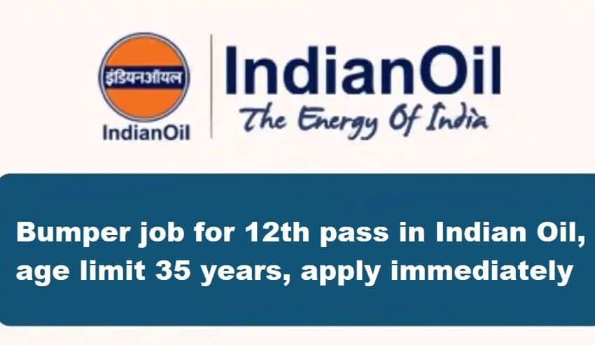 Indian Oil Job for 12th Pass in Indian Oil' Age Limit is 35 years