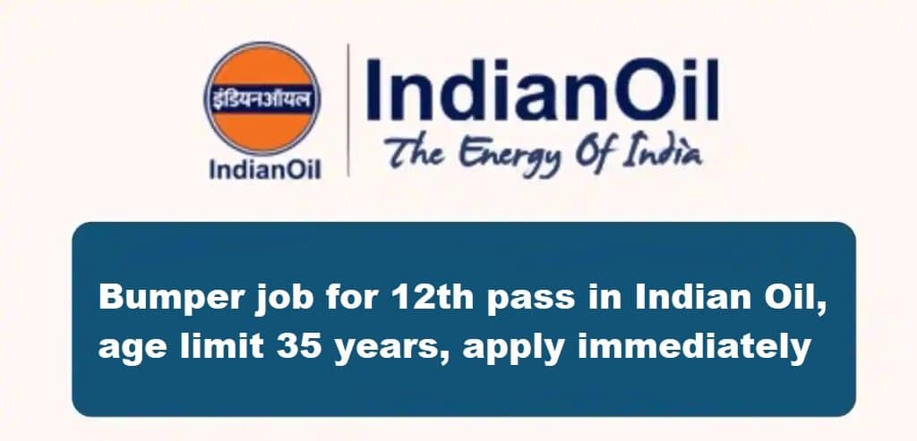 Indian Oil Job for 12th Pass in Indian Oil' Age Limit is 35 years