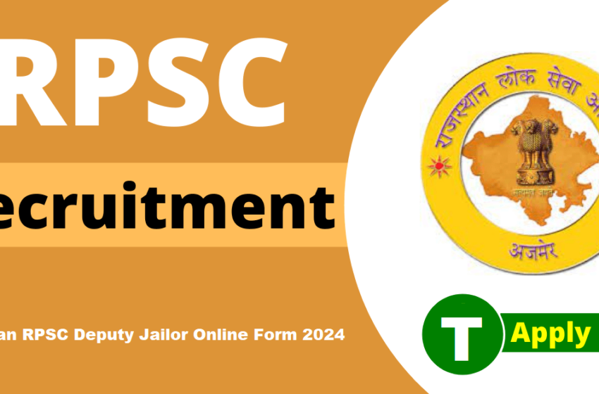  Rajasthan RPSC Deputy Jailor Online Form 2024, जेलर पदों की भर्ती